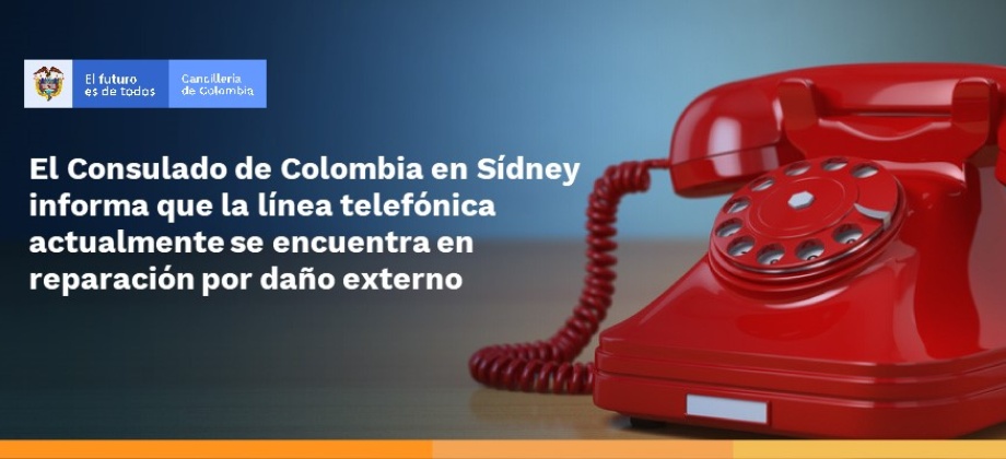 El Consulado de Colombia en Sídney informa que la línea telefónica actualmente se encuentra en reparación 